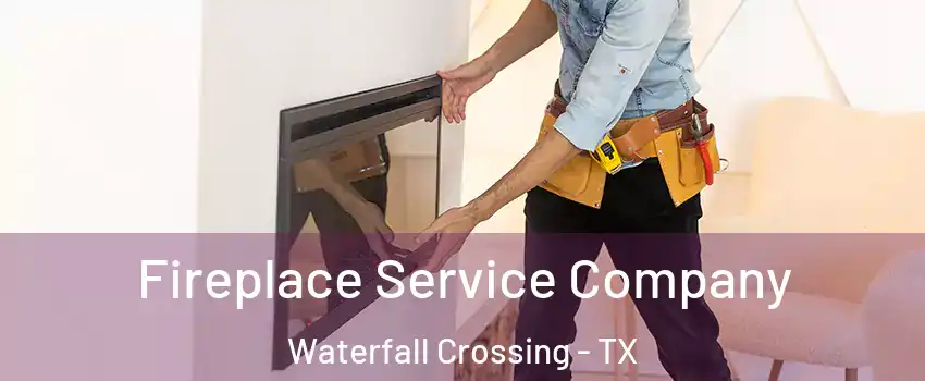 Fireplace Service Company Waterfall Crossing - TX